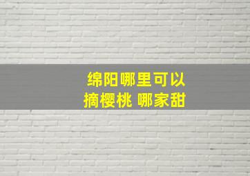 绵阳哪里可以摘樱桃 哪家甜